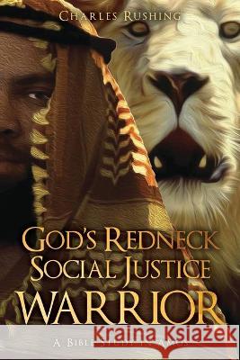 God's Redneck Social Justice Warrior: A Bible Study in Amos Charles Rushing 9781662854385 Xulon Press