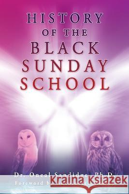 History of the Black Sunday School Dr Oneal Sandidge, PH D, Antionette Mosely 9781662854774 Xulon Press