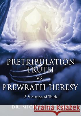 Pretribulation Truth vs. Prewrath Heresy: A Violation of Truth Rickman, Michael 9781662855221