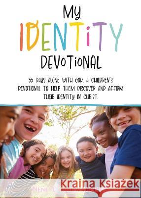 My Identity Devotional: 55 Days Alone with God. a Children\'s Devotional to Help Them Discover and Affirm Their Identity in Christ. Nene C. Oluwagbohun 9781662858673 Xulon Press