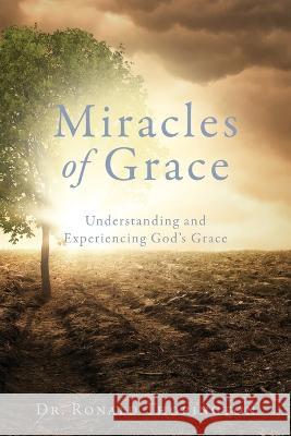 Miracles of Grace: Understanding and Experiencing God's Grace Dr Ronald Thorington, Susan Thorington, Ronald Thorington, Jr 9781662858765