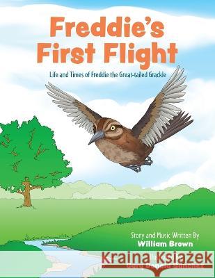 Freddie\'s First Flight: Life and Times of Freddie the Great-tailed Grackle William Brown Gary Donald Sanchez 9781662860676 Xulon Press