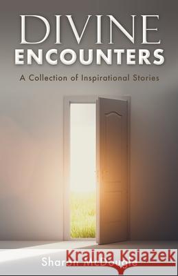 Divine Encounters: A Collection of Inspirational Stories Sharon McDougle 9781662863097