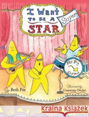 I Want to be a Super-Star Beth Poe Courtenay Decker 9781662864391 Xulon Press