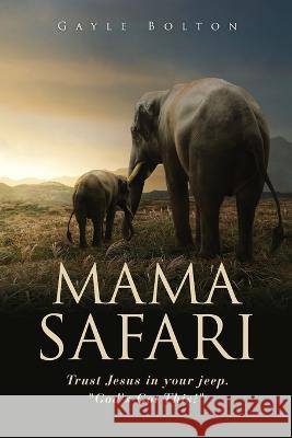 Mama Safari: Trust Jesus in your jeep. God\'s Got This! Gayle Bolton 9781662864964 Xulon Press