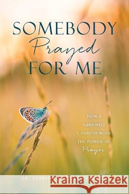 Somebody Prayed for Me: How I Survived Covid-19 with the Power of Prayer Dr Sabrina McQueen Johnson 9781662867521