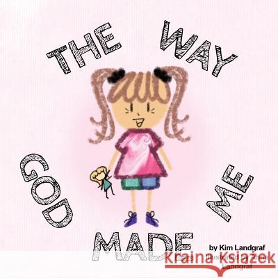 The Way God Made Me Kim Landgraf Anna Landgraf 9781662869570 Xulon Press