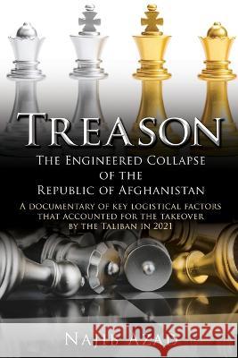 Treason: The Engineered Collapse of the Republic of Afghanistan Najib Azad 9781662871436 Liberty Hill Publishing