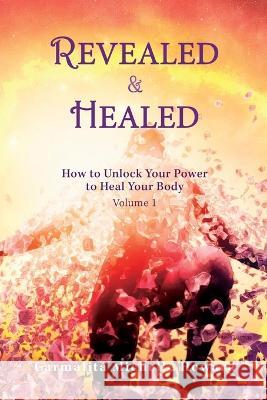 Revealed & Healed: How to Unlock Your Power to Heal Your Body Volume 1 Carmalita Michelle Howard 9781662871566 Xulon Press