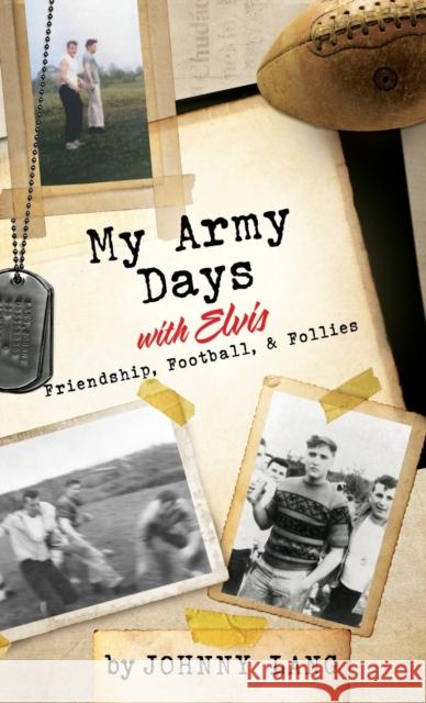 My Army Days with Elvis: Friendship, Football & Follies Johnny Lang Jeffrey Lang Elizabeth Mansfield 9781662872242