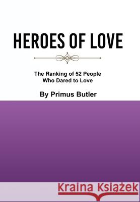 Heroes of Love: The Ranking of 52 People Who Dared to Love Primus Butler   9781662875144 Liberty Hill Publishing