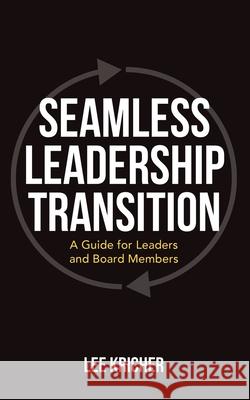 Seamless Leadership Transition: A Guide for Leaders and Board Members Lee Kricher 9781662881398