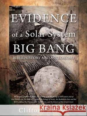 EVIDENCE of a Solar BIG BANG: Bible History and Astronomy Clifford Besson The Holy Spirit 9781662883484 Xulon Press