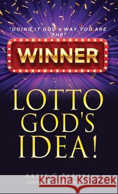 Lotto God's Idea! Artie C. Bethea Patricia Brady 9781662891724 Xulon Press