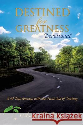 Destined for Greatness Devotional: A 40 Day Journey with the Great God of Destiny Angel C. Davis 9781662893582 Xulon Press