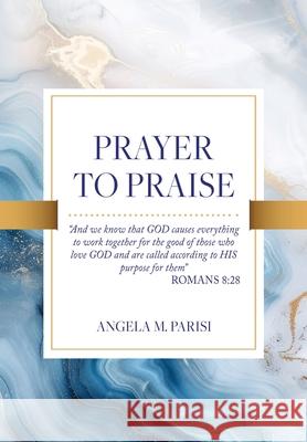 Prayer to Praise Angela M. Parisi Linda M. Antonelli 9781662895340