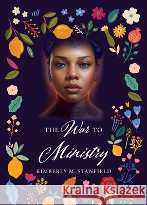 The War To Ministry Kimberly M. Stanfield 9781662895432 Mill City Press, Inc