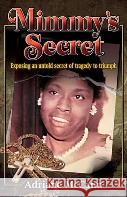 Mimmy's Secret: Exposing an Untold Secret of Tragedy to Triumph Adriane McCann Lachele Bryant Courtney Oppel 9781662895524