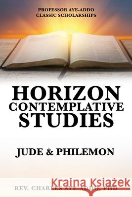 Professor Aye-Addo Classic Scholarships Horizon Contemplative Studies: Jude & Philemon Charles Aye-Addo 9781662896835 Xulon Press