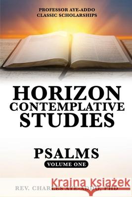 Professor Aye-Addo Classic Scholarships Horizon Contemplative Studies: Psalms Volume One Charles Aye-Addo 9781662897092 Xulon Press