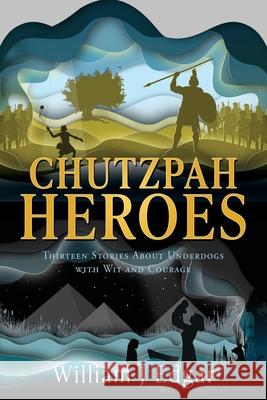 Chutzpah Heroes: Thirteen Stories About Underdogs with Wit and Courage William J. Edgar Susan Edgar 9781662897146