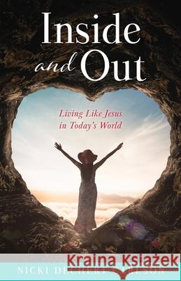 Inside and Out: Living Like Jesus in Today's World Nicki Dechert Carlson 9781662897603