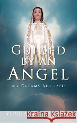 Guided by an Angel: My Dreams Realized Yuvraj Ramsaroop 9781662897634 Xulon Press