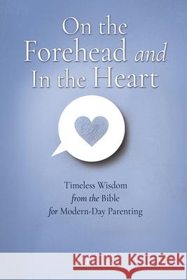 On the Forehead and In the Heart: Timeless Wisdom from the Bible for Modern-Day Parenting Yun Li 9781662898129 Xulon Press