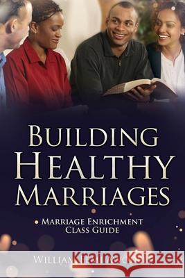 Building Healthy Marriages: Marriage Enrichment Class Guide William Femi Awodele 9781662898815 Xulon Press