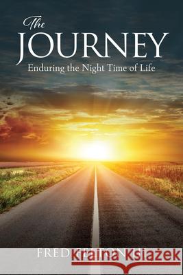 The Journey: Enduring the Night Time of Life Fred, III Felton 9781662899089 Xulon Press