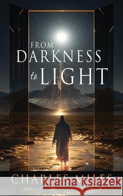 From Darkness to Light Charles Miles 9781662899553 Xulon Press