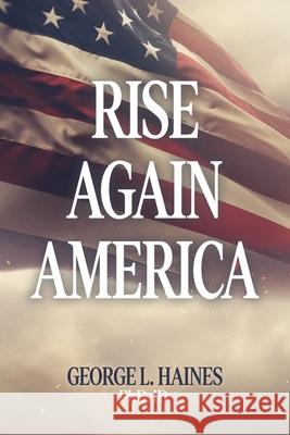 Rise Again America George L. Haine 9781662899591 Xulon Press