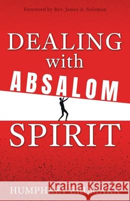 Dealing with Absalom Spirit Humphrey Erumaka James A. Solomon 9781662899652 Xulon Press