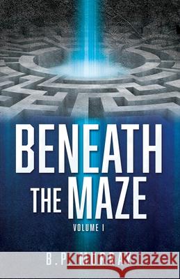 Beneath the Maze: Volume I B. P. Murray Colleen Rush Chanel Mullins 9781662899799