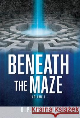 Beneath the Maze: Volume I B. P. Murray Colleen Rush Chanel Mullins 9781662899805