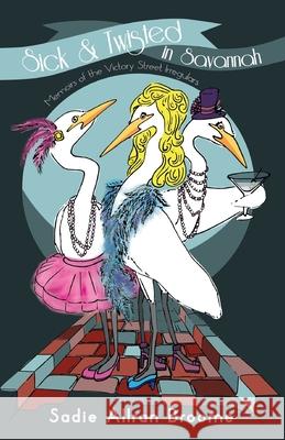 Sick & Twisted In Savannah: Memoirs Of The Victory Street Irregulars Sadie Allran Broome Mary King Patel 9781662900228 Gatekeeper Press