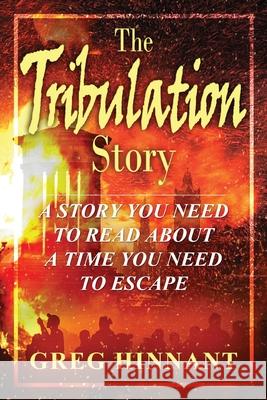 The Tribulation Story: A Story You Need to Read About A Time You Need to Escape Greg Hinnant 9781662901065 Gatekeeper Press