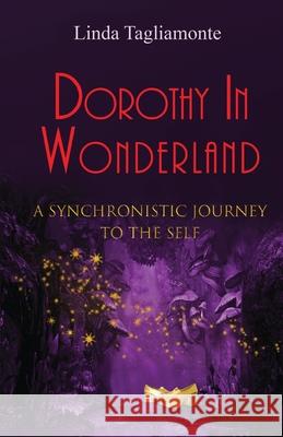Dorothy in Wonderland: A Synchronistic Journey To The Self Linda Tagliamonte Susan Roche Nancy Coatta 9781662901485 Gatekeeper Press