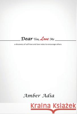 Dear You, Love Me: a discovery of self-love and love notes to encourage others Amber Adia 9781662902031 Gatekeeper Press