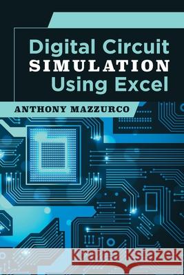 Digital Circuit Simulation Using Excel Anthony Mazzurco 9781662902499 Gatekeeper Press