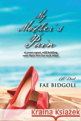 My Mother's Pain: 25 years apart, still holding onto their love for each other Fae Bidgoli 9781662902673 Gallatin River Press