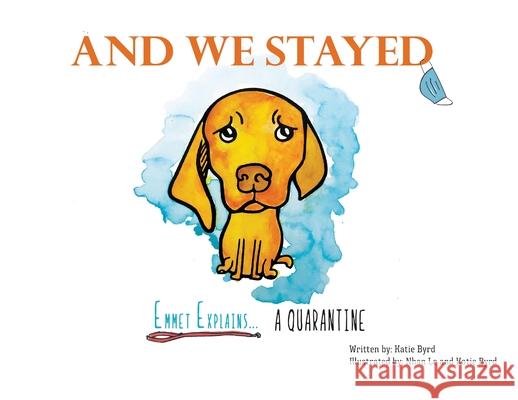 And We Stayed: Emmet Explains A Quarantine Katie Byrd, Nhan Le, Katie Byrd 9781662902796 Gatekeeper Press