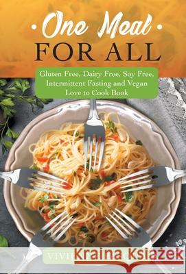 One Meal for All: Gluten Free, Dairy Free, Soy Free, Intermittent Fasting and Vegan Love to Cook Book Vivienne Pasqua 9781662903380