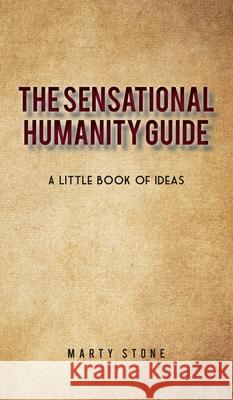 The sensational humanity guide: A little book of ideas Marty Stone 9781662903519 Gatekeeper Press