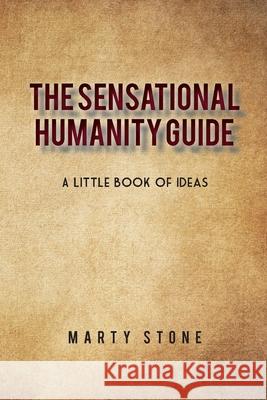 The sensational humanity guide: A little book of ideas Marty Stone 9781662903526 Gatekeeper Press