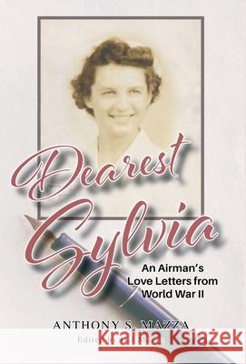 Dearest Sylvia: An Airman's Love Letters from World War II G J Mazza 9781662903748 Gatekeeper Press