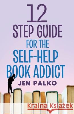 12 Step Guide For The Self-Help Book Addict Jen Palko 9781662903922 Gatekeeper Press