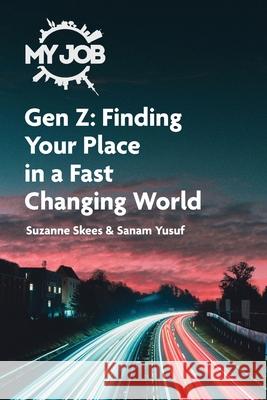 MY JOB Gen Z: Finding Your Place in a Fast Changing World Suzanne Skees Sanam Yusuf 9781662904264 Skees Family Foundation