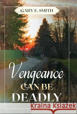 Vengeance Can Be Deadly Gary E Smith 9781662904400 Gatekeeper Press