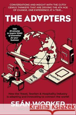 The Adapters: How the Travel, Tourism and Hospitality industry is adapting and innovating to connect the world! Sean Worker, Glenn Haussman 9781662905407 Gatekeeper Press